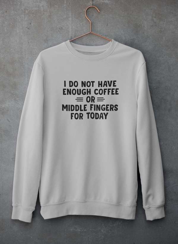 I Do Not Have Enough Coffee Or Middle Fingers Sweat Shirt-1