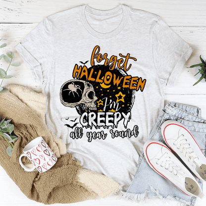 Forget Halloween I'm Creepy All Year Round Tee