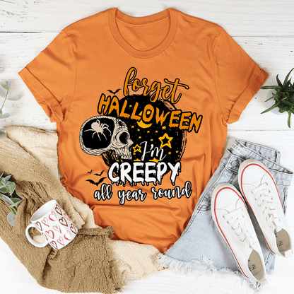 Forget Halloween I'm Creepy All Year Round Tee