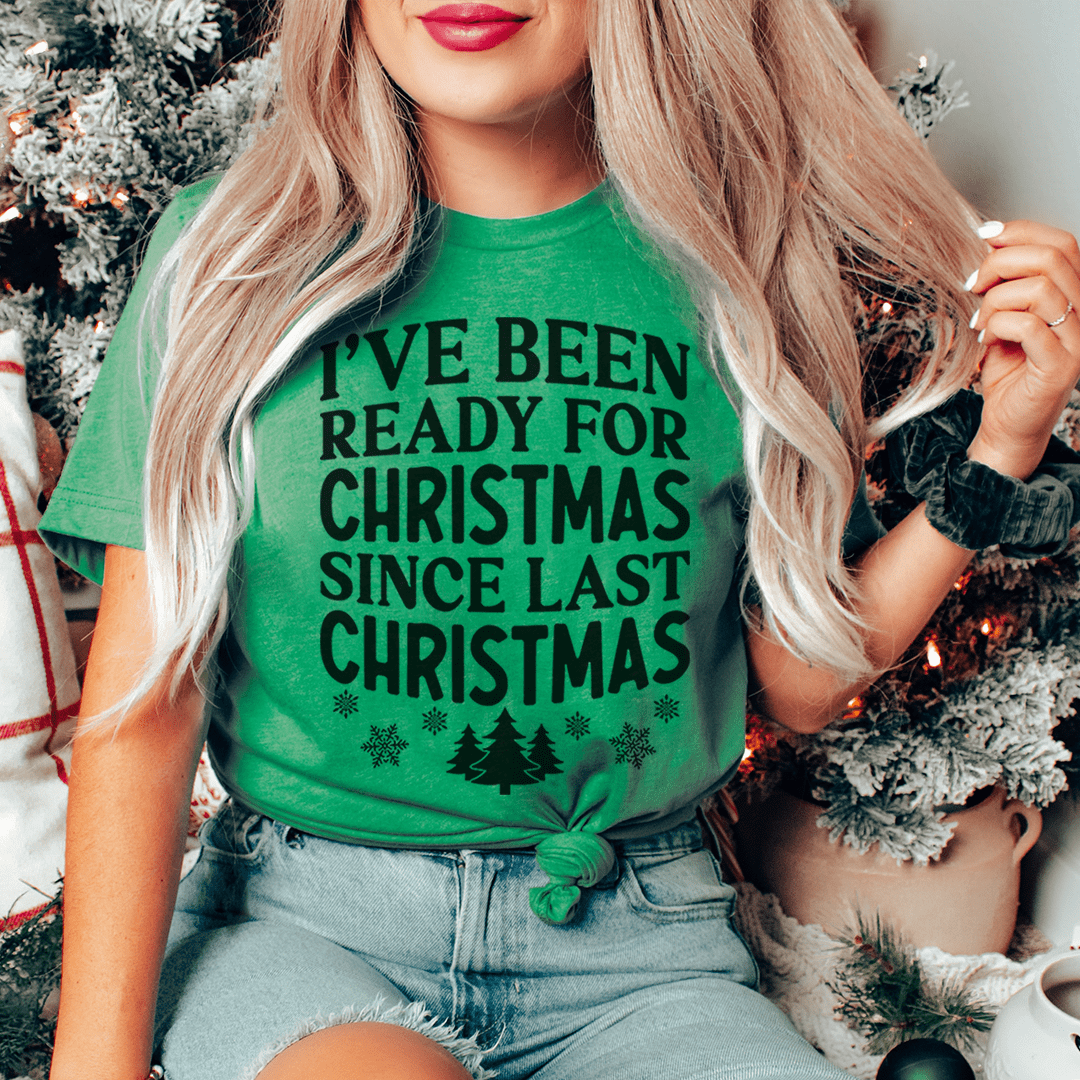 I've Been Ready For Christmas Since Last Christmas Tee-1