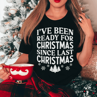 I've Been Ready For Christmas Since Last Christmas Tee-3