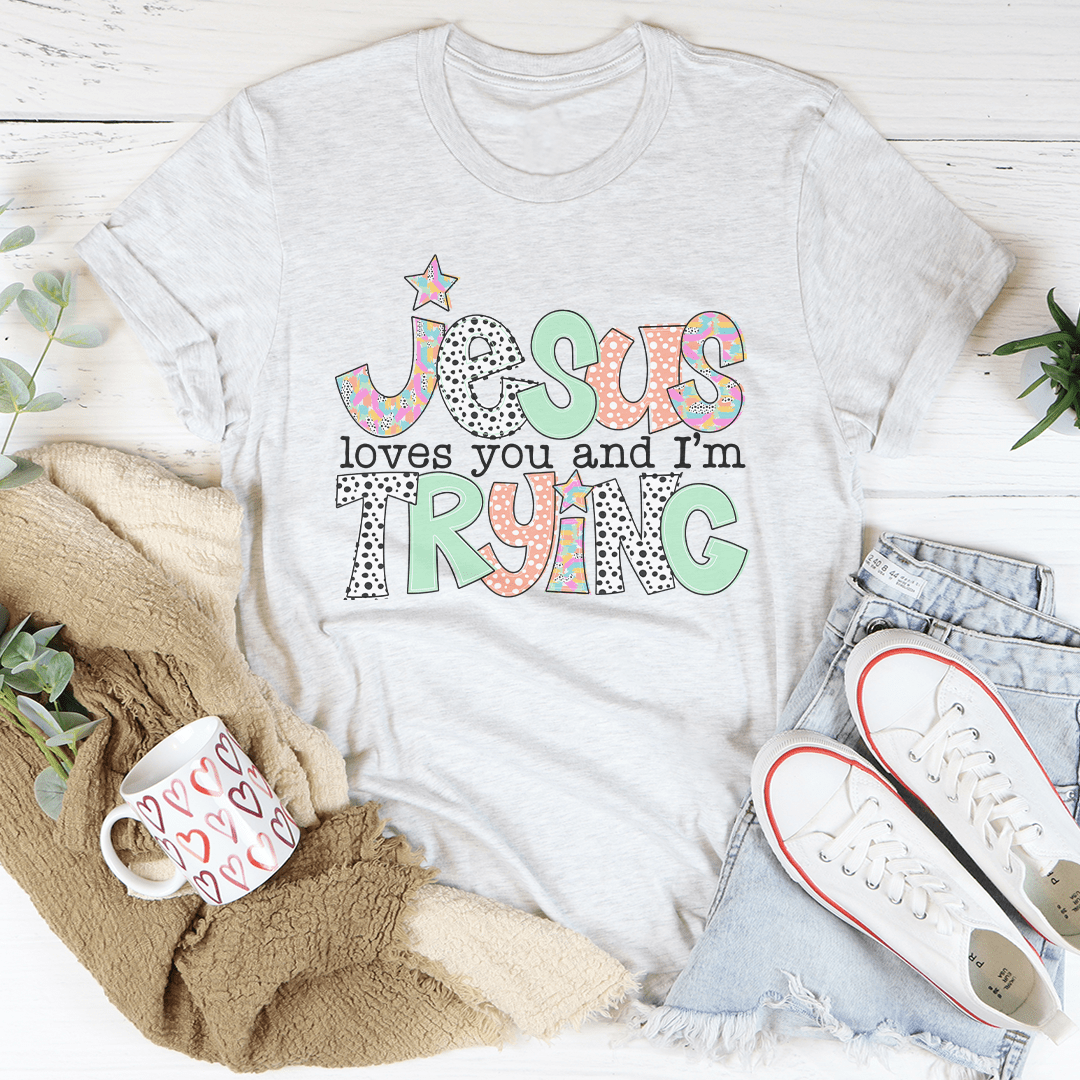 Jesus Loves You And I’m Trying Tee