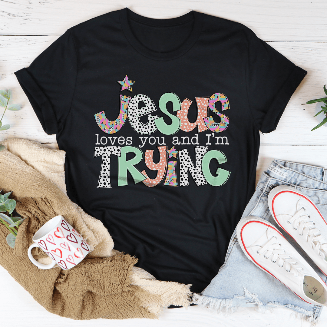 Jesus Loves You And I’m Trying Tee