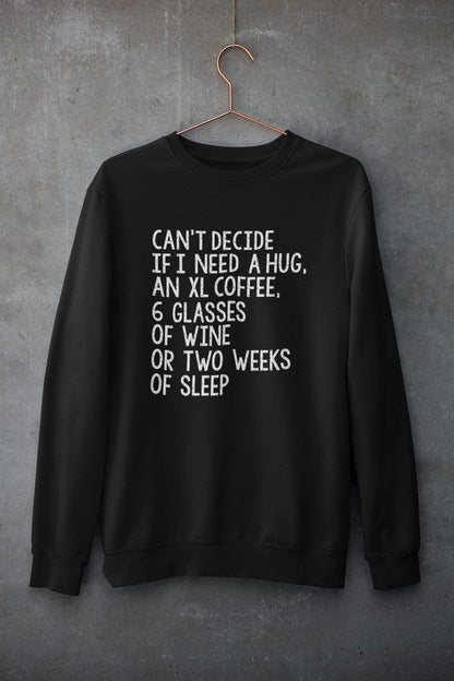 Can't Decide If I Need A Hug An XL Coffee 6 Glasses Of Wine Sweat Shirt-0