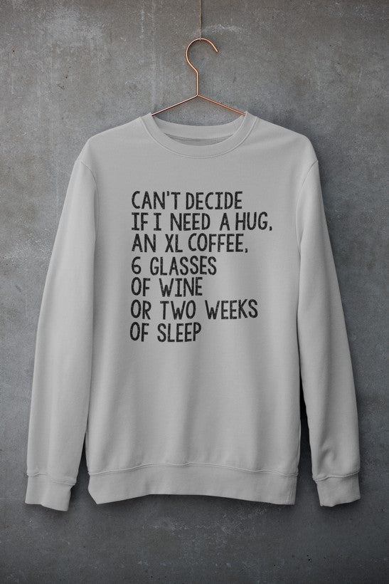 Can't Decide If I Need A Hug An XL Coffee 6 Glasses Of Wine Sweat Shirt-1