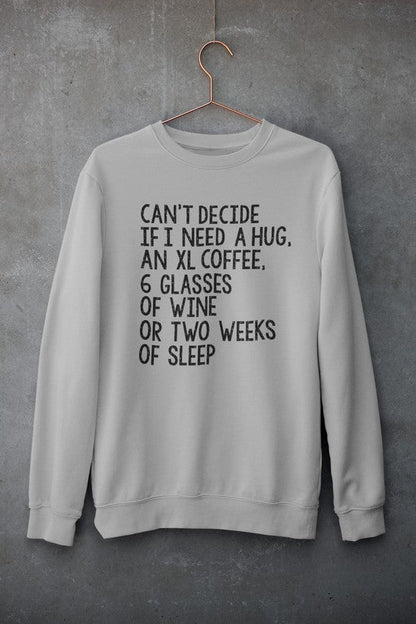 Can't Decide If I Need A Hug An XL Coffee 6 Glasses Of Wine Sweat Shirt